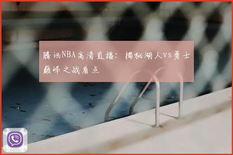 腾讯NBA高清直播：揭秘湖人vs勇士巅峰之战看点