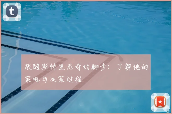 跟随斯特里尼奇的脚步：了解他的策略与决策过程