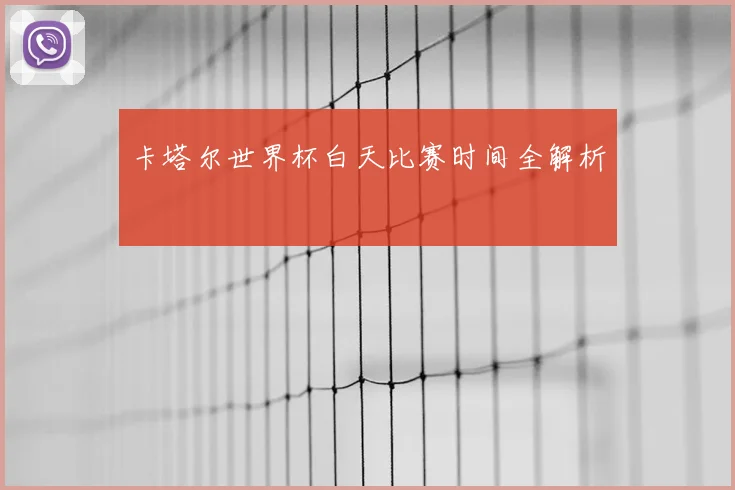 卡塔尔世界杯白天比赛时间全解析